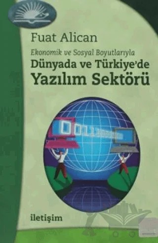 Dünyada ve Türkiye'de Yazılım Sektörü Ekonomik ve Sosyal Boyutlarıyla – Fuat Alican – İletişim Yayınevi kitap kapağı