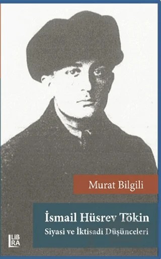 İsmail Hüsrev Tökin - Siyasi ve İktisadi Düşünceleri – Murat Bilgili – Libra Yayınları kitap kapağı