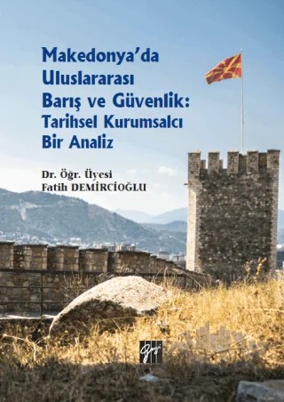 Makedonya'da Uluslararası Barış ve Güvenlik: Tarihsel Kurumsalcı Bir Analiz – Fatih Demircioğlu – Gazi Kitabevi kitap kapağı