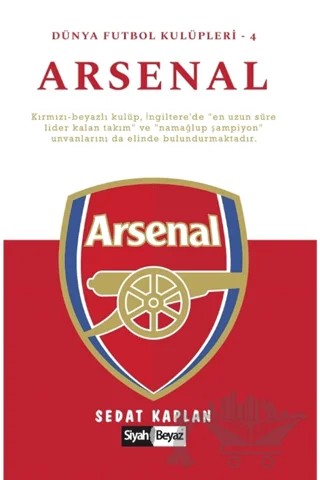 Arsenal - Dünya Futbol Kulüpleri 4 – Sedat Kaplan – Siyah Beyaz Yayınları kitap kapağı