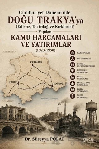 Cumhuriyet Dönemi’nde Doğu Trakya’ya (Edirne, Tekirdağ ve Kırklareli) Yapılan Kamu Harcamaları ve Yatırımlar (1923-1950) – Süreyya Polat – Gece Kitaplığı kitap kapağı