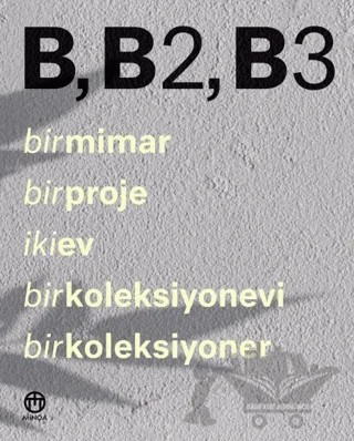 B, B2, B3 - Bir Mimar, Bir Proje, İki Ev, Bir Koleksiyonevi, Bir Koleksiyoner – Kolektif – Minoa Kitap kitap kapağı