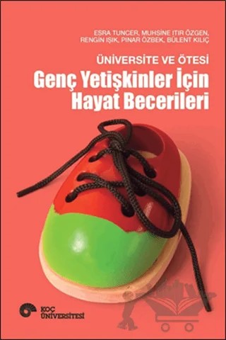 Üniversite ve Ötesi - Genç Yetişkinler İçin Hayat Becerileri – Bülent Kılıç, Esra Tuncer, Muhsine Itır Özgen, Pınar Özbek, Rengin Işık – Koç Üniversitesi Yayınları kitap kapağı