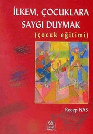 İlkem, Çocuklara Saygı Duymak (Çocuk Eğitimi) – Recep Nas – Ezgi Kitabevi Yayınları kitap kapağı