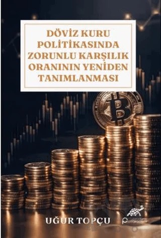Döviz Kuru Politikasında Zorunlu Karşılık Oranının Yeniden Tanımlanması – Uğur Topçu – Paradigma Akademi Yayınları kitap kapağı