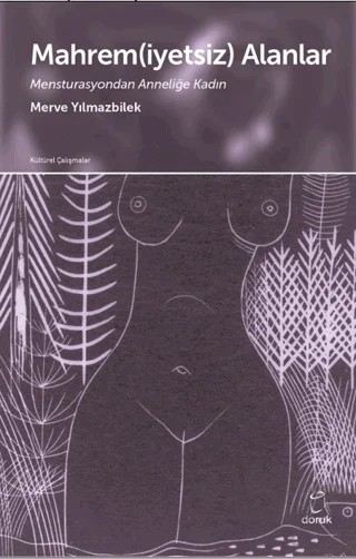 Mahrem(iyetsiz) Alanlar Mensturasyondan Anneliğe Kadın – Merve Yılmazbilek – Doruk Yayınları kitap kapağı