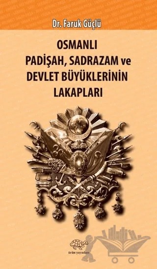 Osmanlı Padişah Sadrazam ve Devlet Büyüklerinin Lakapları – Faruk Güçlü – Ürün Yayınları kitap kapağı