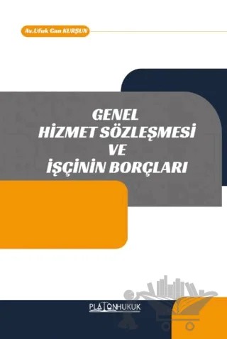 Genel Hizmet Sözleşmesi ve İşçinin Borçları – Ufuk Can Kurşun – Platon Hukuk kitap kapağı