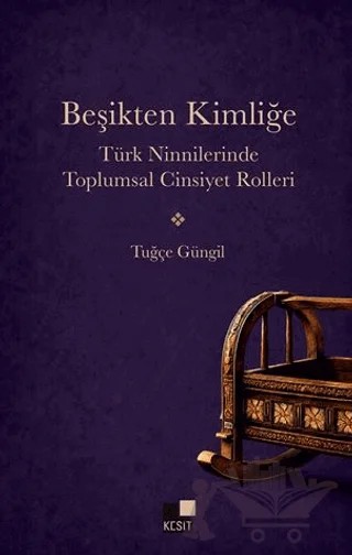 Beşikten Kimliğe Türk Ninnilerinde Toplumsal Cinsiyet Rolleri – Tuğçe Güngil – Kesit Yayınları kitap kapağı
