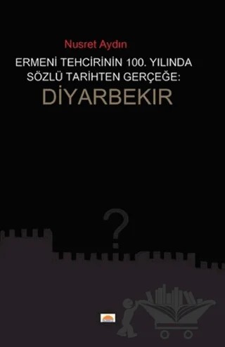 Ermeni Tehcirinin 100. Yılında Sözel Tarihten Gerçeğe Diyarbekır – Nusret Aydın – Roşna Yayınları kitap kapağı