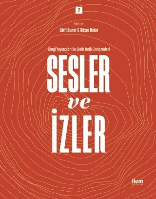 SESLER VE İZLER Cilt: 2 - Dergi Yayıncıları ile Sözlü Tarih Görüşmeleri – Lütfi Sunar, Büşra Bulut – İLEM Yayınları kitap kapağı