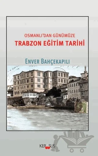 Osmanlı'dan Günümüze Trabzon Eğitim Tarihi – Enver Bahçakapalı – Kerasus Yayınları kitap kapağı