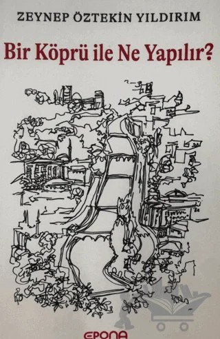 Bir Köprü ile Ne Yapılır? – Zeynep Öztekin Yıldırım – Epona Kitap kitap kapağı