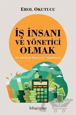 İş İnsanı ve Yönetici Olmak - 24 Adımda Başarıyı Yakalayın – Erol Okutucu – Kitap Arası kitap kapağı