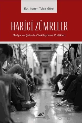 Harici Zümreler Medya ve Şehirde Ötekileştirme Pratikleri – Kazım Tolga Gürel – Paradigma Akademi Yayınları kitap kapağı