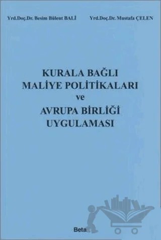 Kurala Bağlı Maliye Politikaları ve Avrupa Birliği Uygulaması – Besim Bülent Bali, Mustafa Çelen – Beta Yayınevi kitap kapağı