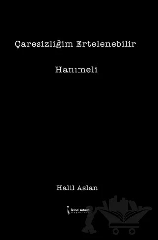 Çaresizliğim Ertelenebilir – Halil Aslan – İkinci Adam Yayınları kitap kapağı
