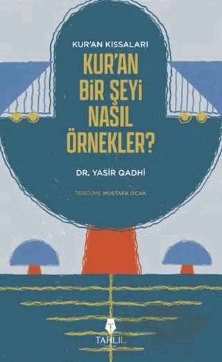 Kur'an’ın Kıssaları; Kur’an Bir Şeyi Nasıl Örnekler? – Yasir Qadhi – Tahlil Yayınları kitap kapağı