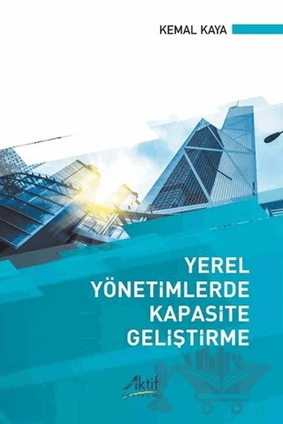 Yerel Yönetimlerde Kapasite Geliştirme – Kemal Kaya – Aktif Yayınevi kitap kapağı