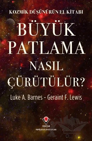 Kozmik Düşünürün El Kitabı - Büyük Patlama Nasıl Çürütülür? – Luke A. Barnes, Geraint F. Lewis – TÜBİTAK Yayınları kitap kapağı