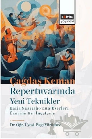 Çağdaş Keman Repertuvarında Yeni Teknikler Kaija Saariaho’nun Eserleri Üzerine Bir İnceleme – Ezgi Yürümez – Eğitim Yayınevi - Bilimsel Eserler kitap kapağı