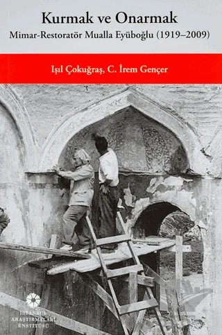 Kurmak ve Onarmak: Mimar-Restoratör Mualla Eyüboğlu (1919-2009) – Işıl Çokuğraş, C. İrem Gençer – İstanbul Araştırmaları Enstitüsü kitap kapağı