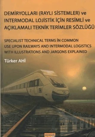 Demiryolları (Raylı Sistemler) ve Intermodal Lojistik İçin Resimli ve Açıklamalı Teknik Resimler Sözlüğü – Türker Ahi – Siyasal Kitabevi - Akademik Kitaplar kitap kapağı