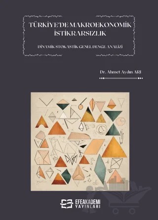 Türkiye’de Makroekonomik İstikrarsızlık Dinamik Stokastik Genel Denge Analizi – Ahmet Aydın Arı, Utku Utkulu – Efe Akademi Yayınları kitap kapağı