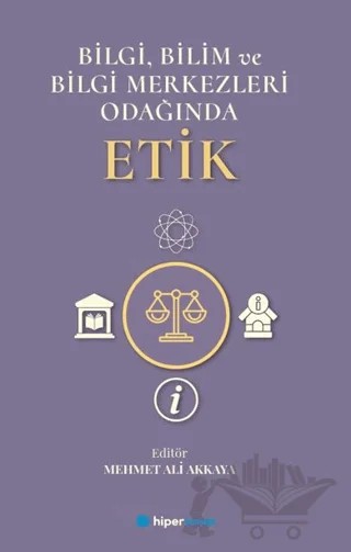 Bilgi, Bilim ve Bilgi Merkezleri Odağında Etik – Mehmet Ali Akkaya – Hiperlink Yayınları kitap kapağı