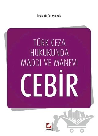 Türk Ceza Hukukunda Maddi ve Manevi Cebir – Özgür Küçüktaşdemir – Seçkin Yayıncılık kitap kapağı