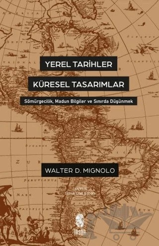Yerel Tarihler Küresel Tasarımlar – Walter Mignolo – İnsan Yayınları kitap kapağı