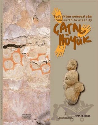 Topraktan Sonsuzluğa Çatalhöyük From Earth To Eternity Çatalhöyük – Kolektif – Yapı Kredi Yayınları kitap kapağı