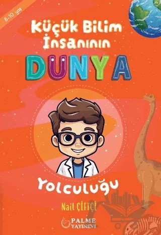 Küçük Bilim İnsanın Dünya Yolculuğu (8-10 YAŞ) – Nail Çiftçi – Palme Çocuk kitap kapağı
