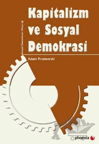Kapitalizm ve Sosyal Demokrasi – Adam Przeworski – Phoenix Yayınevi kitap kapağı