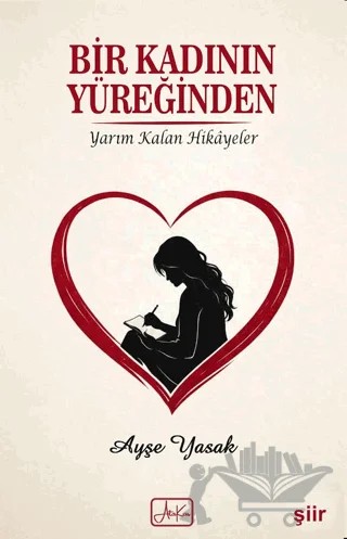 Bir Kadının Yüreğinden – Ayşe Yasak – Atakar Yayıncılık kitap kapağı