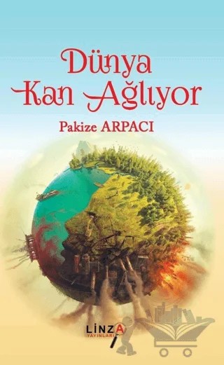 Dünya Kan Ağlıyor – Pakize Arpacı – Linza Yayınları kitap kapağı