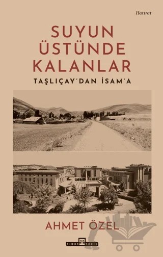 Suyun Üstünde Kalanlar - Taşlıçay'dan İsam'a – Ahmet Özel – Timaş Tarih kitap kapağı