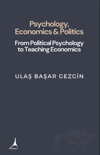 Psychology, Economics & Politics - From Political Psychology to Teaching Economics – Ulaş Başar Gezgin – Alter Yayıncılık kitap kapağı