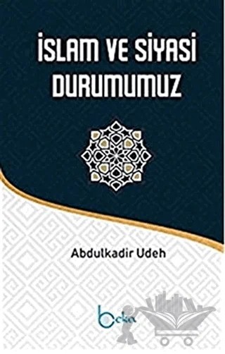İslam ve Siyasi Durumumuz – Abdülkadir Udeh – Beka Yayınları kitap kapağı