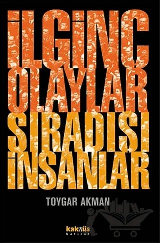 İlginç Olaylar Sıradışı İnsanlar – Toygar Akman – Kaknüs Yayınları kitap kapağı