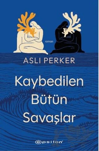 Kaybedilen Bütün Savaşlar – Aslı Perker – Epsilon Yayınevi kitap kapağı