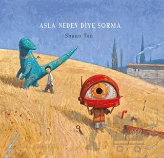 Asla Neden Diye Sorma – Shaun Tan – Desen Yayınları kitap kapağı