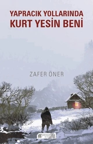 Yapracık Yollarında Kurt Yesin Beni – Zafer Öner – Akıl Çelen Kitaplar kitap kapağı