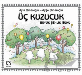 Üç Kuzucuk Büyük Şenlik Günü – Ayla Çınaroğlu, Ayşe Çınaroğlu – Uçanbalık Yayıncılık kitap kapağı