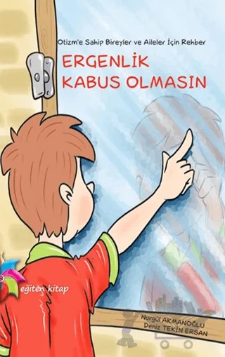 Otizm’e Sahip Bireyler ve Aileler İçin Rehber: Ergenlik Kabus Olmasın – Deniz Tekin Ersan, Nurgül Akmanoğlu – Eğiten Kitap kitap kapağı