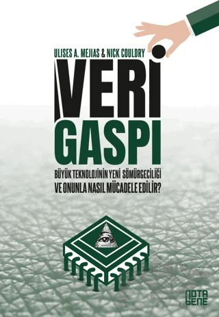 Veri Gaspı/Büyük Teknoloji’nin Yeni Sömürgeciliği ve Onunla Nasıl Mücadele Edilir? – Ulises A. Mejias, Nick Couldry – Nota Bene Yayınları kitap kapağı