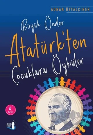 Büyük Önder Atatürk'ten Çocuklara Öyküler – Adnan Özyalçıner – Büyülü Fener Yayınları kitap kapağı