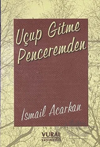 Uçup Gitme Penceremden – İsmail Acarkan – Vural Yayınları kitap kapağı