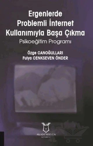 Ergenlerde Problemli İnternet Kullanımıyla Başa Çıkma – Fulya Cenkseven Önder, Özge Canoğulları – Akademisyen Kitabevi kitap kapağı
