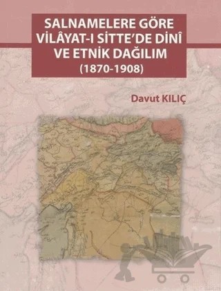 Salnamelere Göre Vilayat-ı Sitte'de Dini ve Etnik Dağılım (1870-1908) – Davut Kılıç – Atatürk Araştırma Merkezi kitap kapağı
